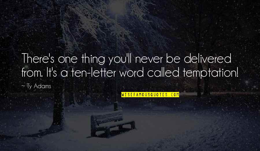 Lympne Primary Quotes By Ty Adams: There's one thing you'll never be delivered from. Lympne Primary Quotes By Ty Adams: There's one thing you'll never be delivered from.