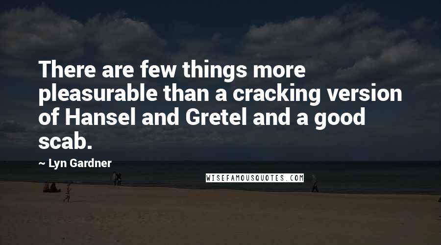 Lyn Gardner quotes: There are few things more pleasurable than a cracking version of Hansel and Gretel and a good scab.