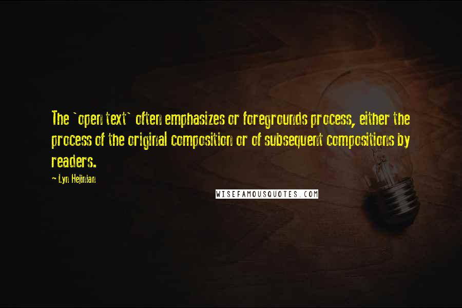 Lyn Hejinian quotes: The 'open text' often emphasizes or foregrounds process, either the process of the original composition or of subsequent compositions by readers.