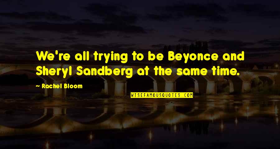 Lyn Lifshin Quotes By Rachel Bloom: We're all trying to be Beyonce and Sheryl