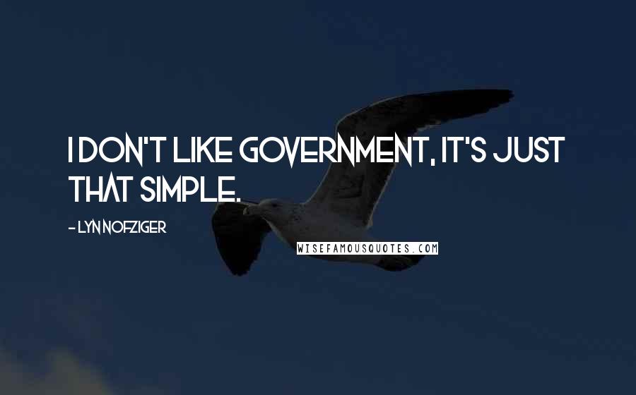 Lyn Nofziger quotes: I don't like government, it's just that simple.