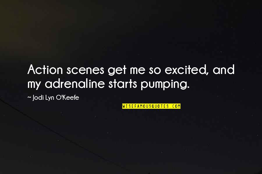 Lyn Quotes By Jodi Lyn O'Keefe: Action scenes get me so excited, and my