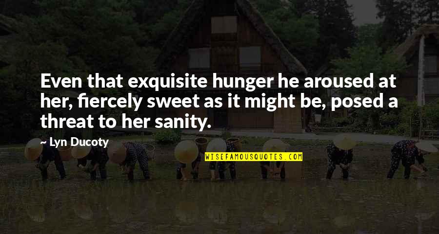 Lyn Quotes By Lyn Ducoty: Even that exquisite hunger he aroused at her,