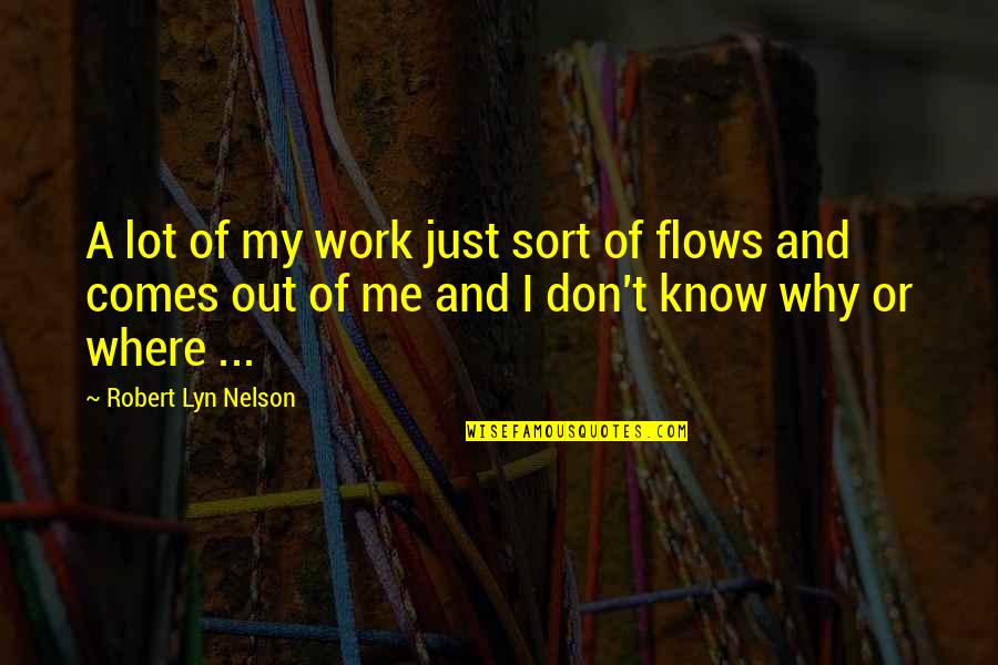 Lyn Quotes By Robert Lyn Nelson: A lot of my work just sort of
