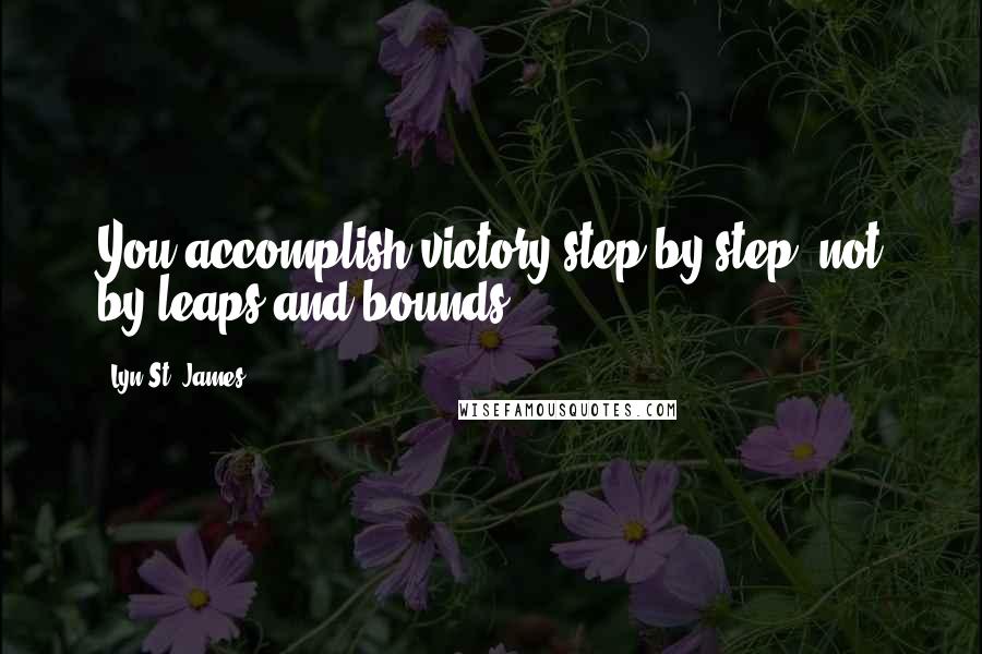 Lyn St. James quotes: You accomplish victory step by step, not by leaps and bounds.