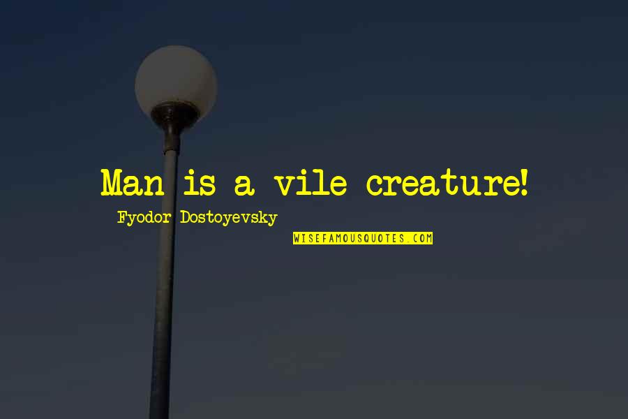 Lyn White Quotes By Fyodor Dostoyevsky: Man is a vile creature!