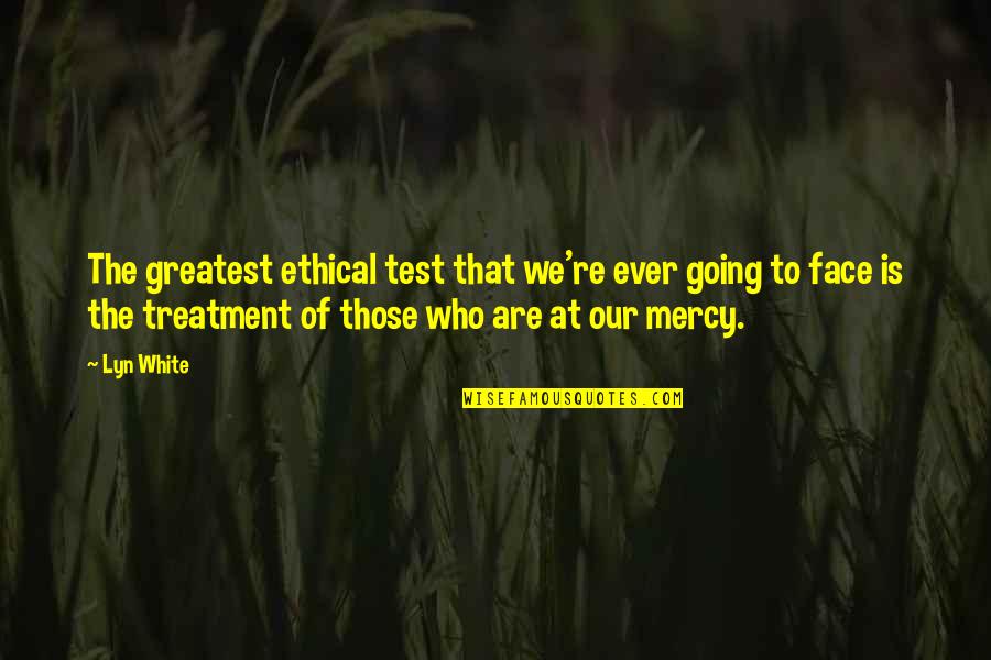 Lyn White Quotes By Lyn White: The greatest ethical test that we're ever going