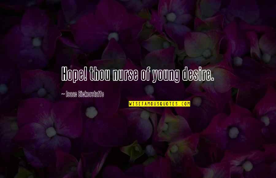 Lynburn Legacy Quotes By Isaac Bickerstaffe: Hope! thou nurse of young desire. Lynburn Legacy Quotes By Isaac Bickerstaffe: Hope! thou nurse of young desire.