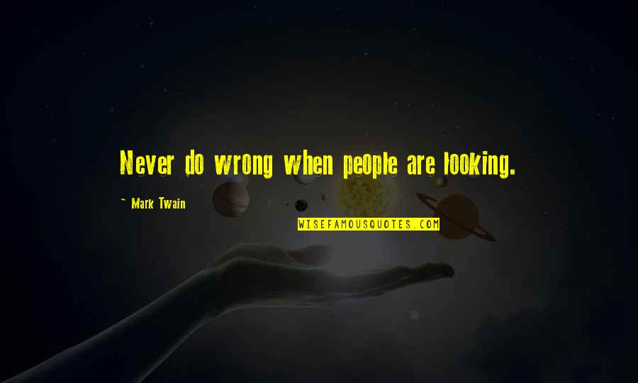 Lyncaeus Quotes By Mark Twain: Never do wrong when people are looking.