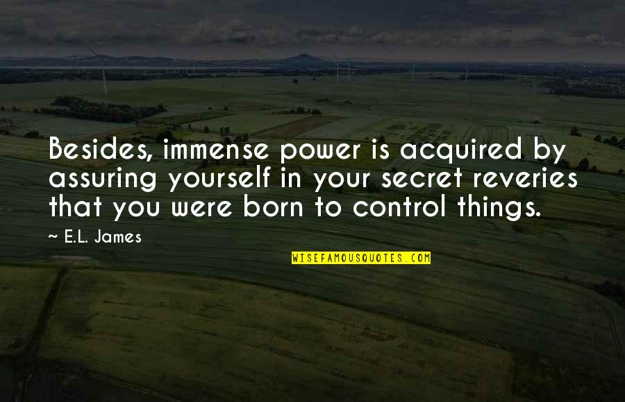 Lynch Uses The Whole Ear Quotes By E.L. James: Besides, immense power is acquired by assuring yourself Lynch Uses The Whole Ear Quotes By E.L. James: Besides, immense power is acquired by assuring yourself