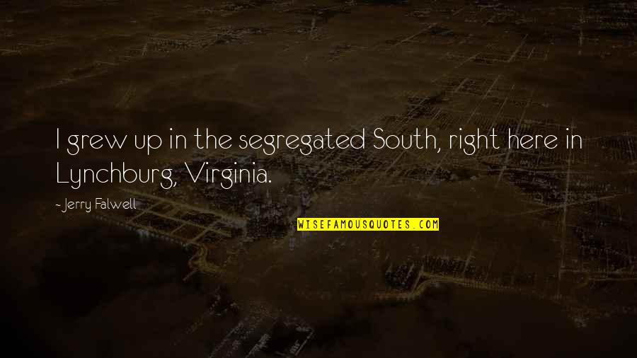 Lynchburg Quotes By Jerry Falwell: I grew up in the segregated South, right