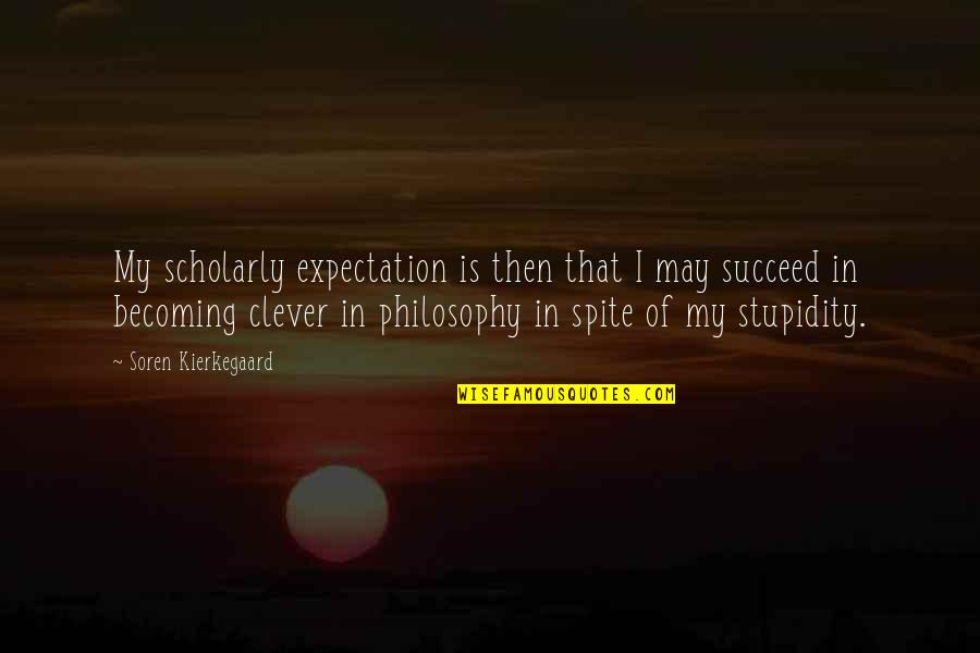 Lynchburg Quotes By Soren Kierkegaard: My scholarly expectation is then that I may