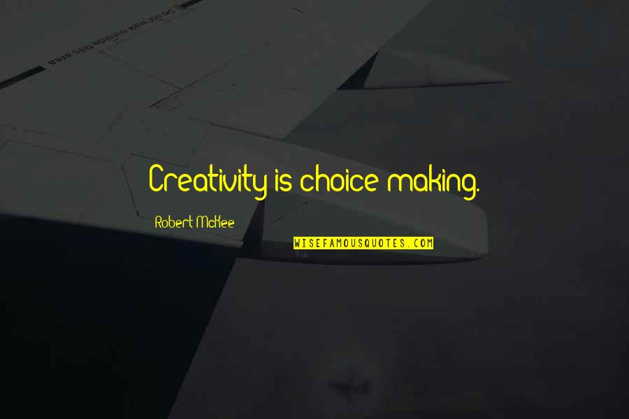 Lynches Quotes By Robert McKee: Creativity is choice-making.