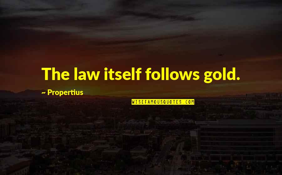 Lynchings Quotes By Propertius: The law itself follows gold.