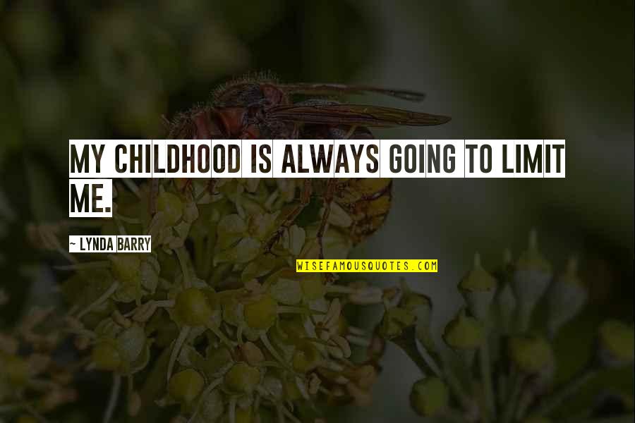 Lynda Barry Quotes By Lynda Barry: My childhood is always going to limit me.