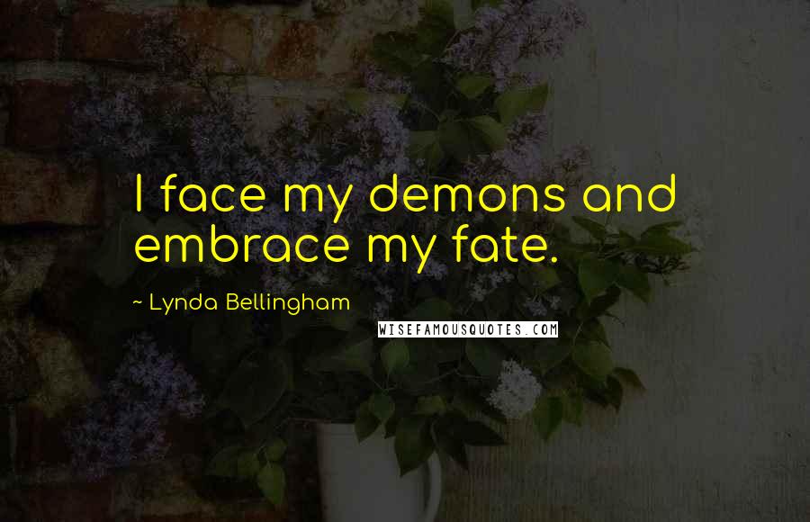 Lynda Bellingham quotes: I face my demons and embrace my fate.