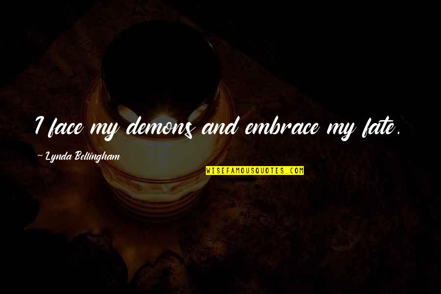 Lynda Bellingham Quotes By Lynda Bellingham: I face my demons and embrace my fate. Lynda Bellingham Quotes By Lynda Bellingham: I face my demons and embrace my fate.