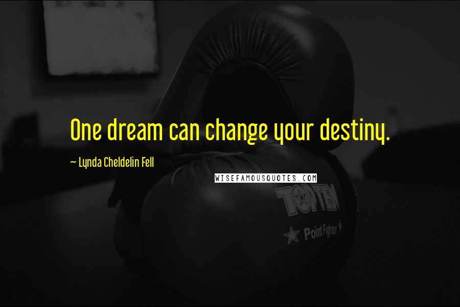 Lynda Cheldelin Fell quotes: One dream can change your destiny.