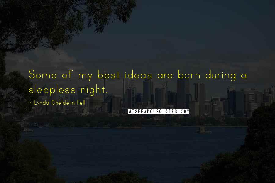 Lynda Cheldelin Fell quotes: Some of my best ideas are born during a sleepless night.
