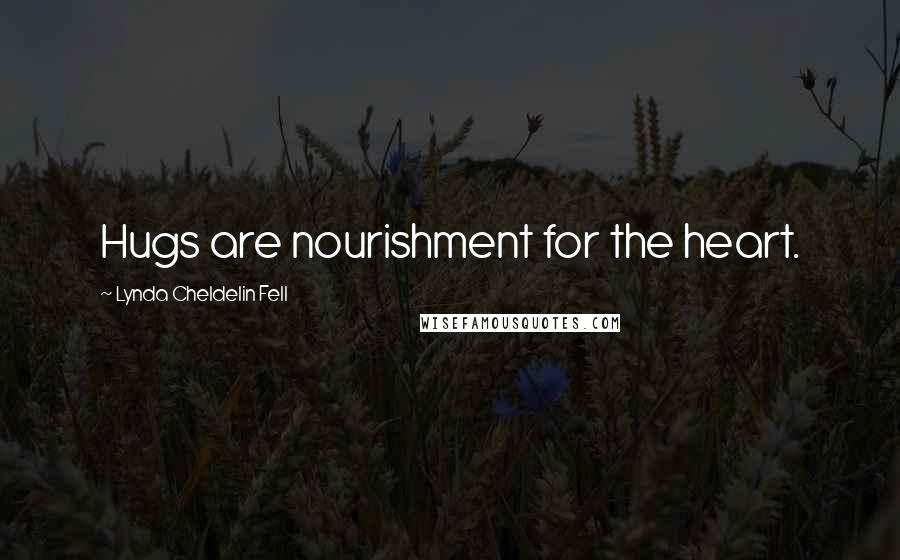 Lynda Cheldelin Fell quotes: Hugs are nourishment for the heart.