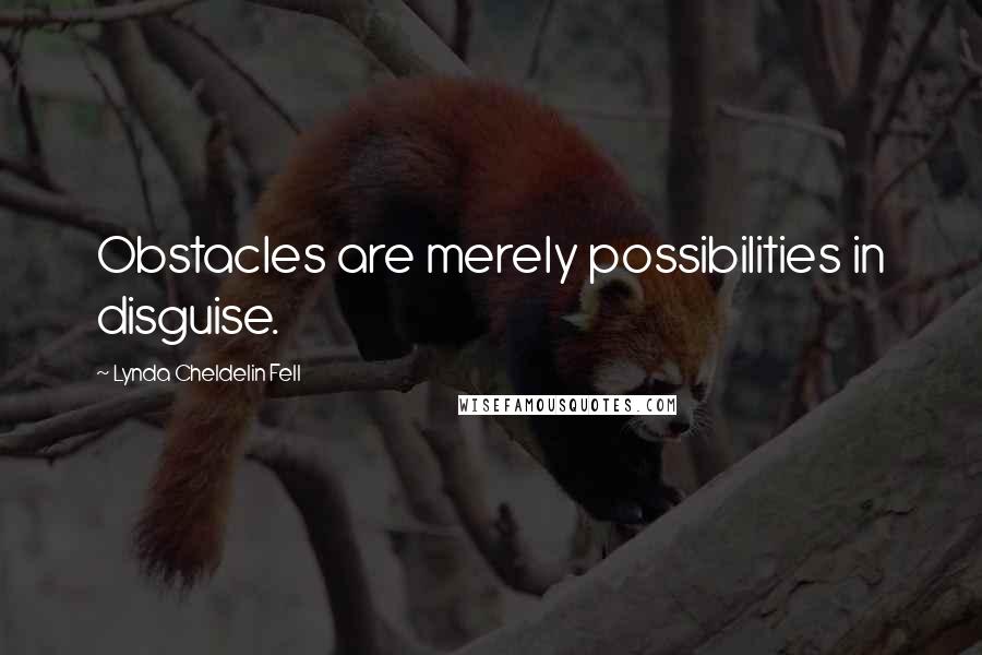 Lynda Cheldelin Fell quotes: Obstacles are merely possibilities in disguise.