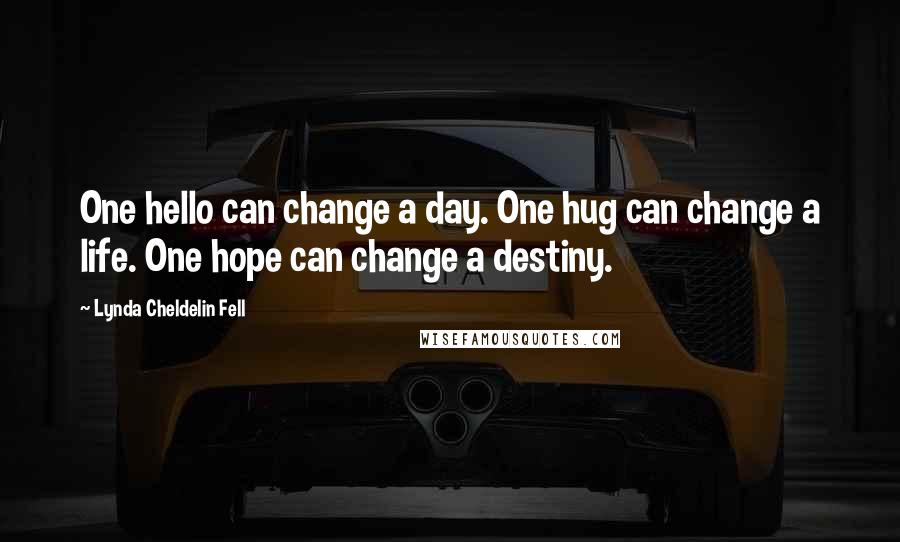 Lynda Cheldelin Fell quotes: One hello can change a day. One hug can change a life. One hope can change a destiny.