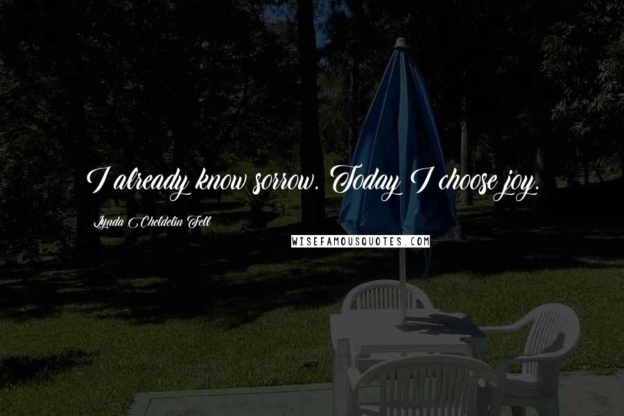 Lynda Cheldelin Fell quotes: I already know sorrow. Today I choose joy.