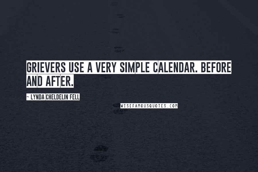 Lynda Cheldelin Fell quotes: Grievers use a very simple calendar. Before and after.