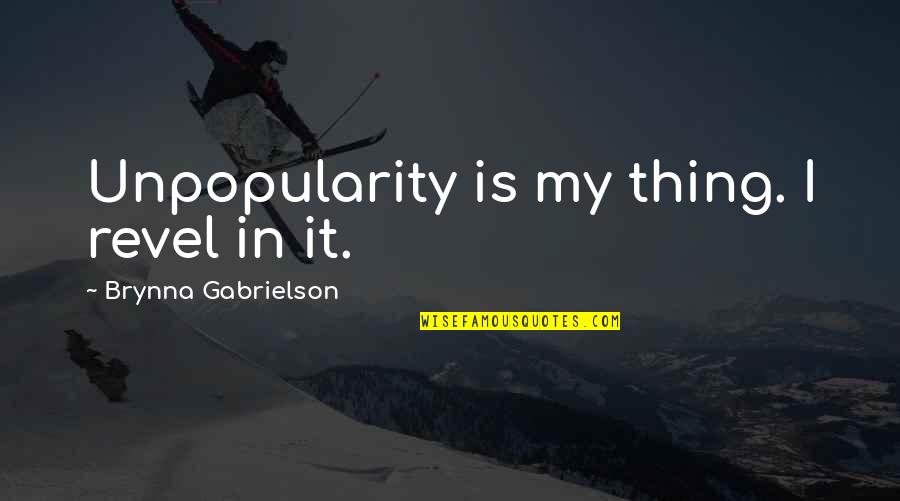 Lynda Hull Quotes By Brynna Gabrielson: Unpopularity is my thing. I revel in it. Lynda Hull Quotes By Brynna Gabrielson: Unpopularity is my thing. I revel in it.