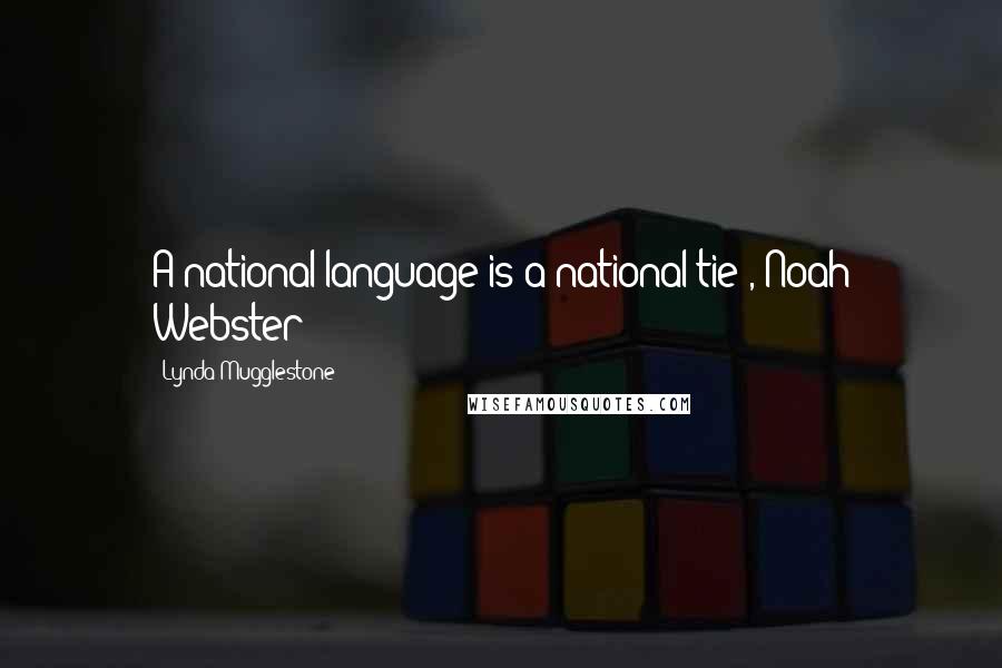 Lynda Mugglestone quotes: A national language is a national tie', Noah Webster