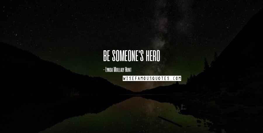 Lynda Mullaly Hunt quotes: BE SOMEONE'S HERO