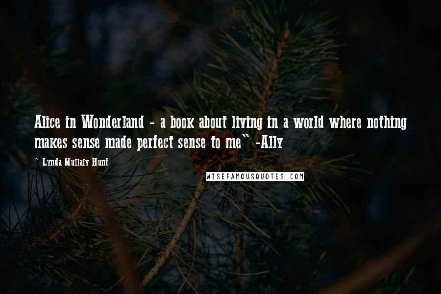 Lynda Mullaly Hunt quotes: Alice in Wonderland - a book about living in a world where nothing makes sense made perfect sense to me" -Ally