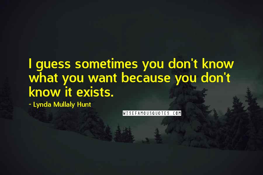 Lynda Mullaly Hunt quotes: I guess sometimes you don't know what you want because you don't know it exists.