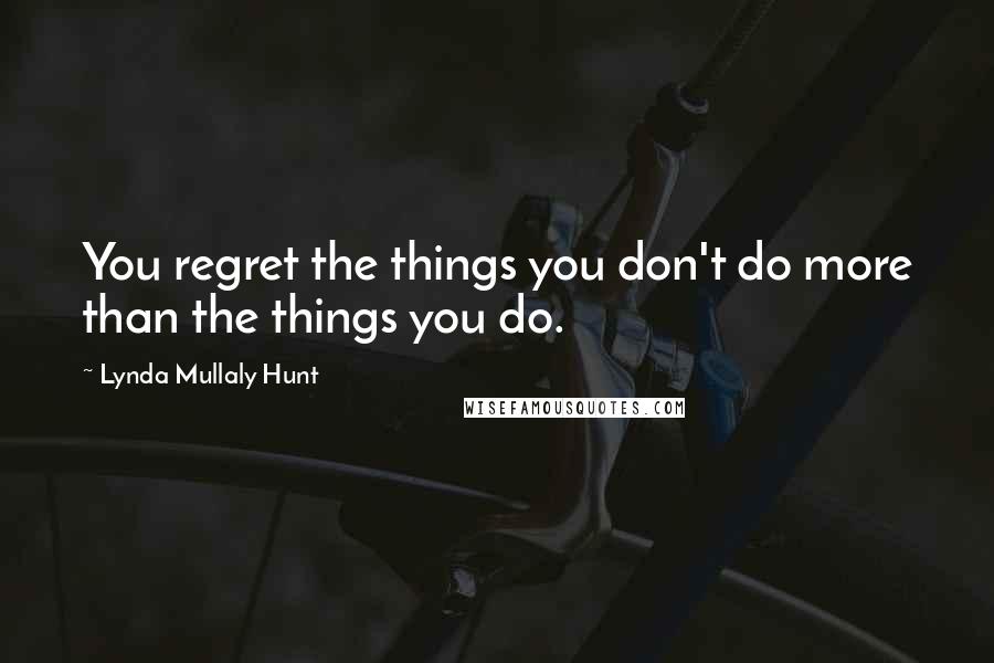 Lynda Mullaly Hunt quotes: You regret the things you don't do more than the things you do.