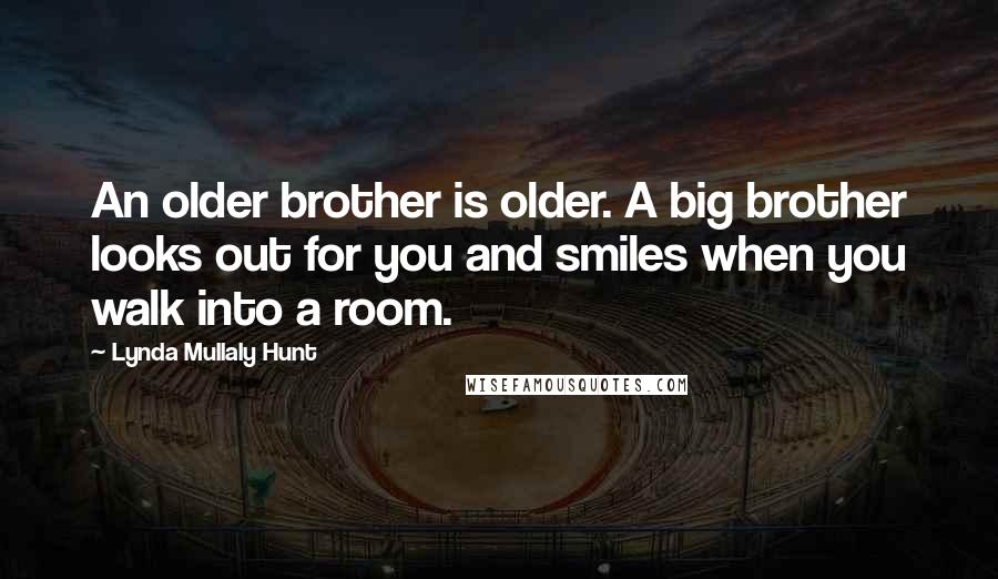 Lynda Mullaly Hunt quotes: An older brother is older. A big brother looks out for you and smiles when you walk into a room.