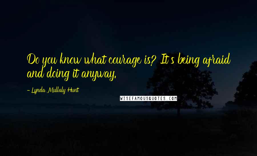 Lynda Mullaly Hunt quotes: Do you know what courage is? It's being afraid and doing it anyway.