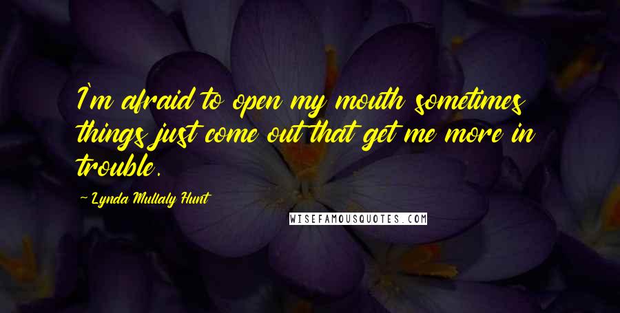 Lynda Mullaly Hunt quotes: I'm afraid to open my mouth sometimes things just come out that get me more in trouble.