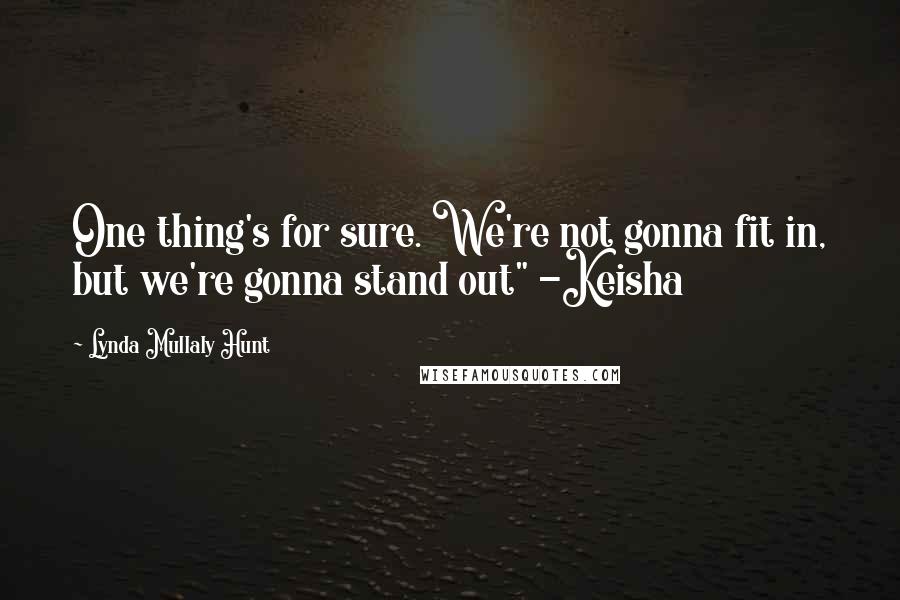 Lynda Mullaly Hunt quotes: One thing's for sure. We're not gonna fit in, but we're gonna stand out" -Keisha