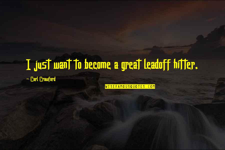 Lynda Mullaly Hunt Quotes By Carl Crawford: I just want to become a great leadoff Lynda Mullaly Hunt Quotes By Carl Crawford: I just want to become a great leadoff