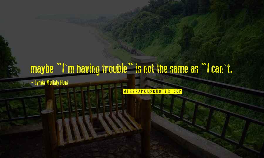 Lynda Mullaly Hunt Quotes By Lynda Mullaly Hunt: maybe "I'm having trouble" is not the same Lynda Mullaly Hunt Quotes By Lynda Mullaly Hunt: maybe "I'm having trouble" is not the same
