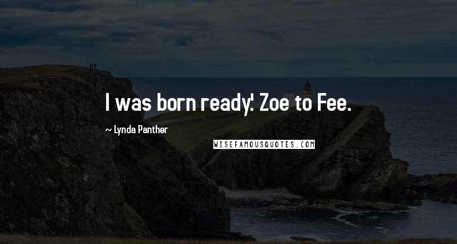 Lynda Panther quotes: I was born ready.' Zoe to Fee.