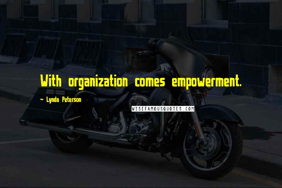 Lynda Peterson quotes: With organization comes empowerment.