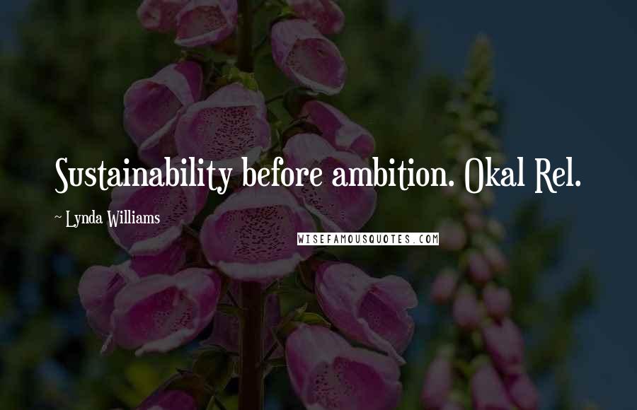 Lynda Williams quotes: Sustainability before ambition. Okal Rel.