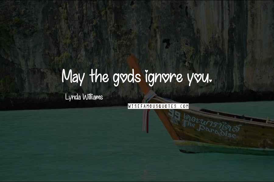 Lynda Williams quotes: May the gods ignore you.