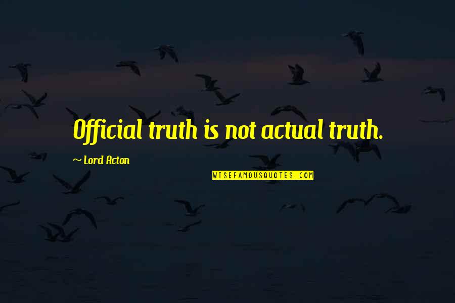 Lyndall Brakes Quotes By Lord Acton: Official truth is not actual truth.