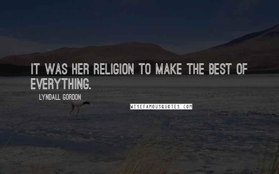 Lyndall Gordon quotes: It was her religion to make the best of everything.