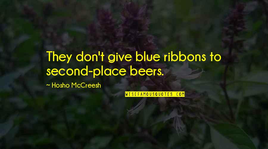 Lyndall Quotes By Hosho McCreesh: They don't give blue ribbons to second-place beers. Lyndall Quotes By Hosho McCreesh: They don't give blue ribbons to second-place beers.