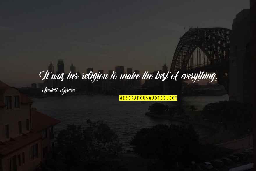 Lyndall Quotes By Lyndall Gordon: It was her religion to make the best Lyndall Quotes By Lyndall Gordon: It was her religion to make the best
