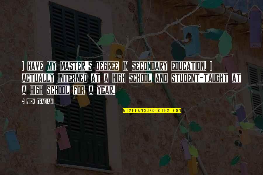 Lyndall Quotes By Nick Fradiani: I have my master's degree in secondary education. Lyndall Quotes By Nick Fradiani: I have my master's degree in secondary education.