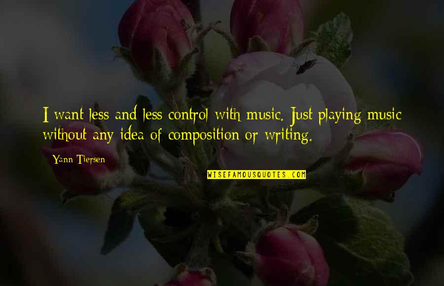 Lyndall Quotes By Yann Tiersen: I want less and less control with music. Lyndall Quotes By Yann Tiersen: I want less and less control with music.